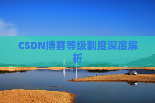 CSDN博客等级制度深度解析 CSDN博客等级制度深度解析